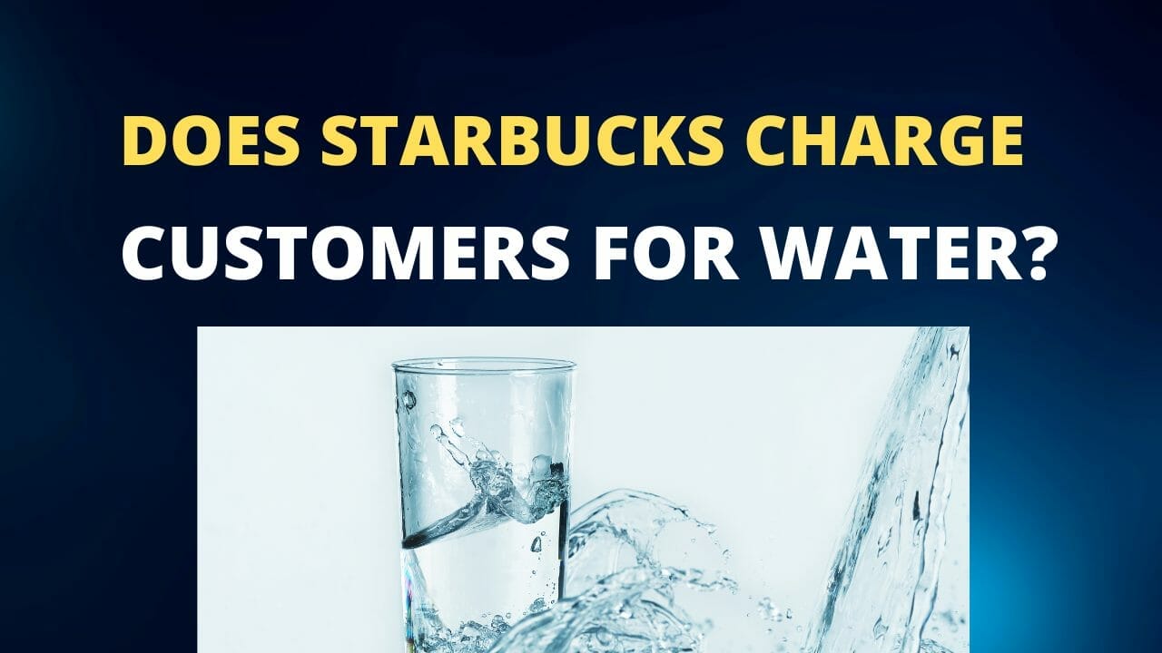 Does Starbucks charge customers for water?